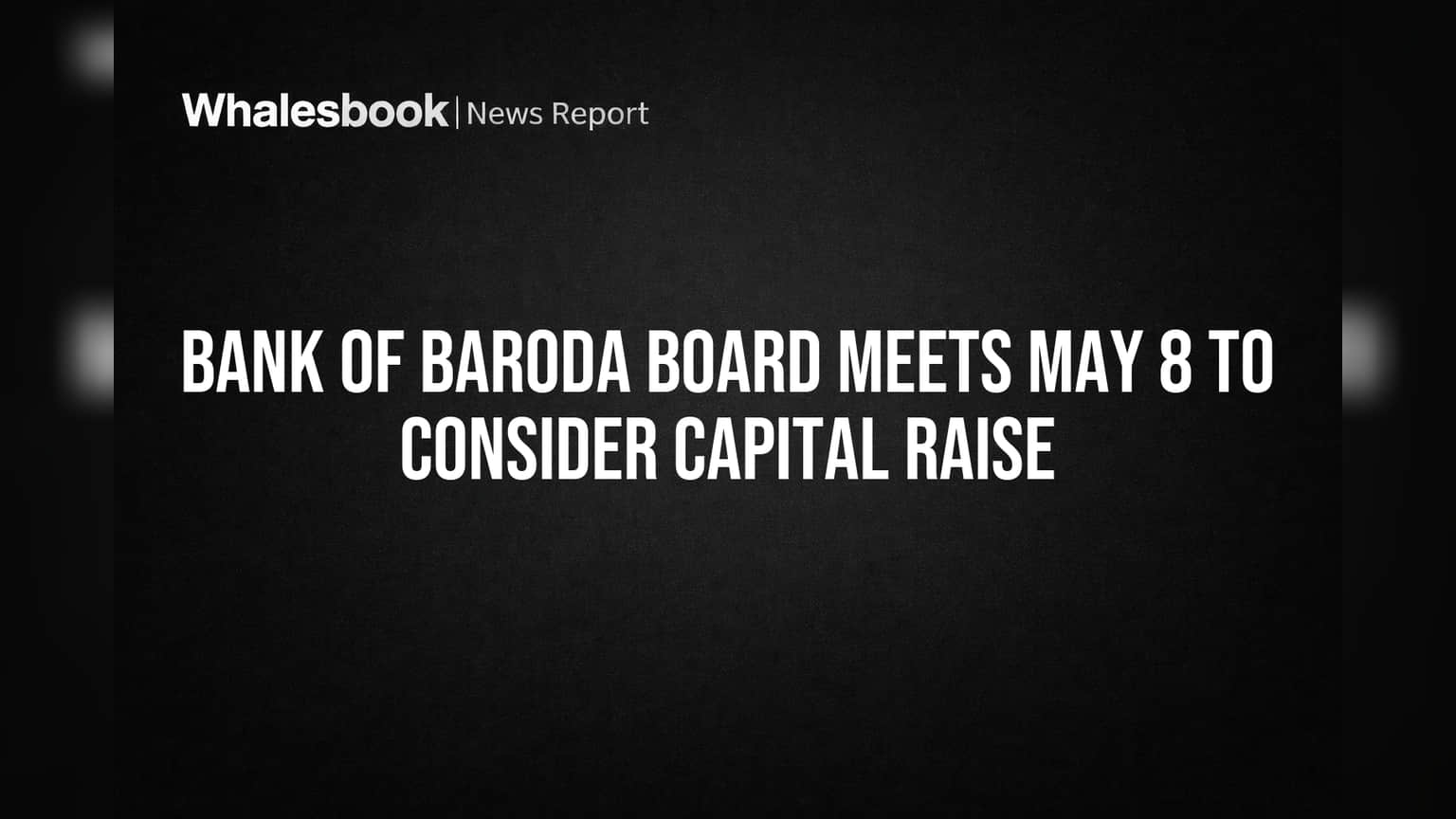 Bank of Baroda Board Meets May 8 to Consider Capital Raise