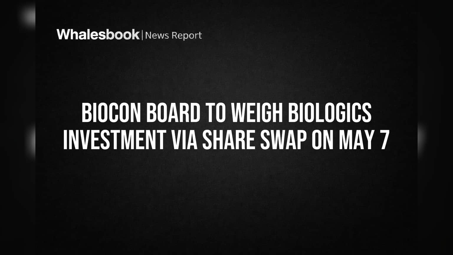 Biocon Board to Evaluate Share Swap for Biologics Unit May 7