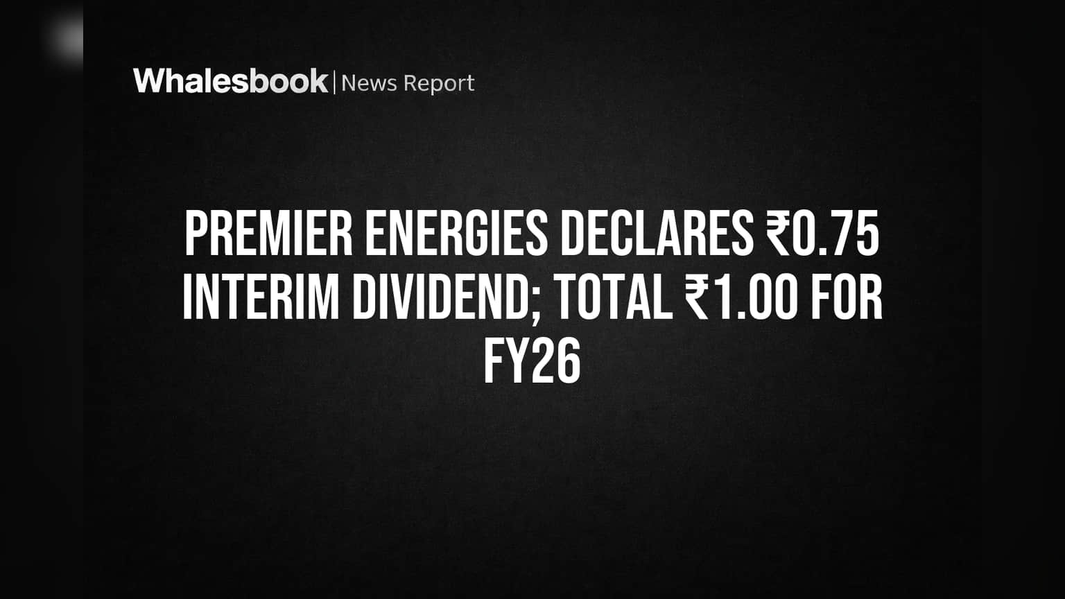 Premier Energies Approves ₹0.75 Dividend, Total FY26 Payout Hits ₹1.00