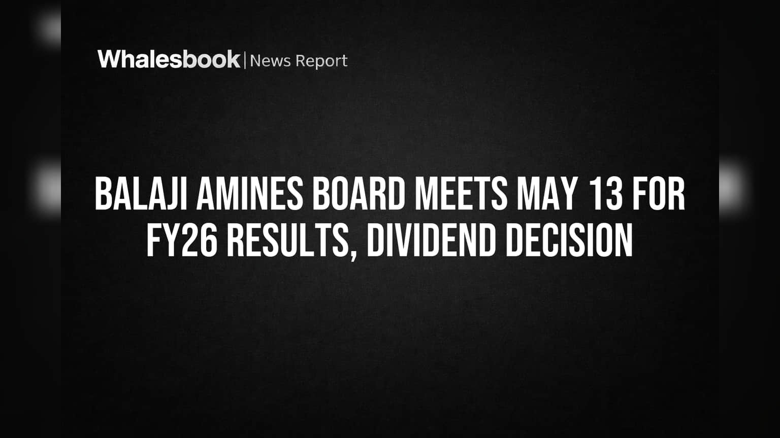Balaji Amines Board to Decide FY26 Results and Dividend May 13