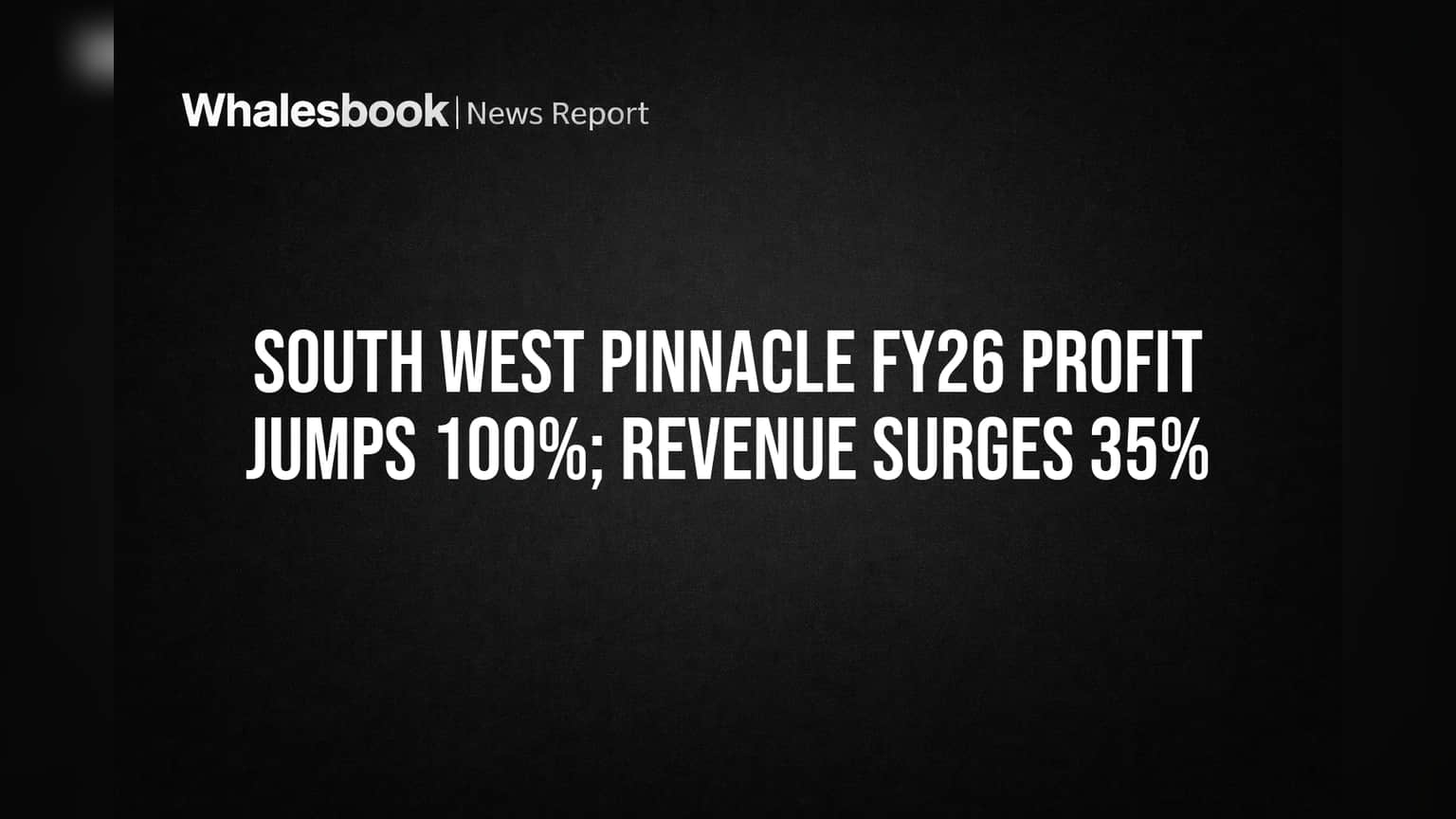 South West Pinnacle FY26 Profit Doubles, Revenue Surges 35%