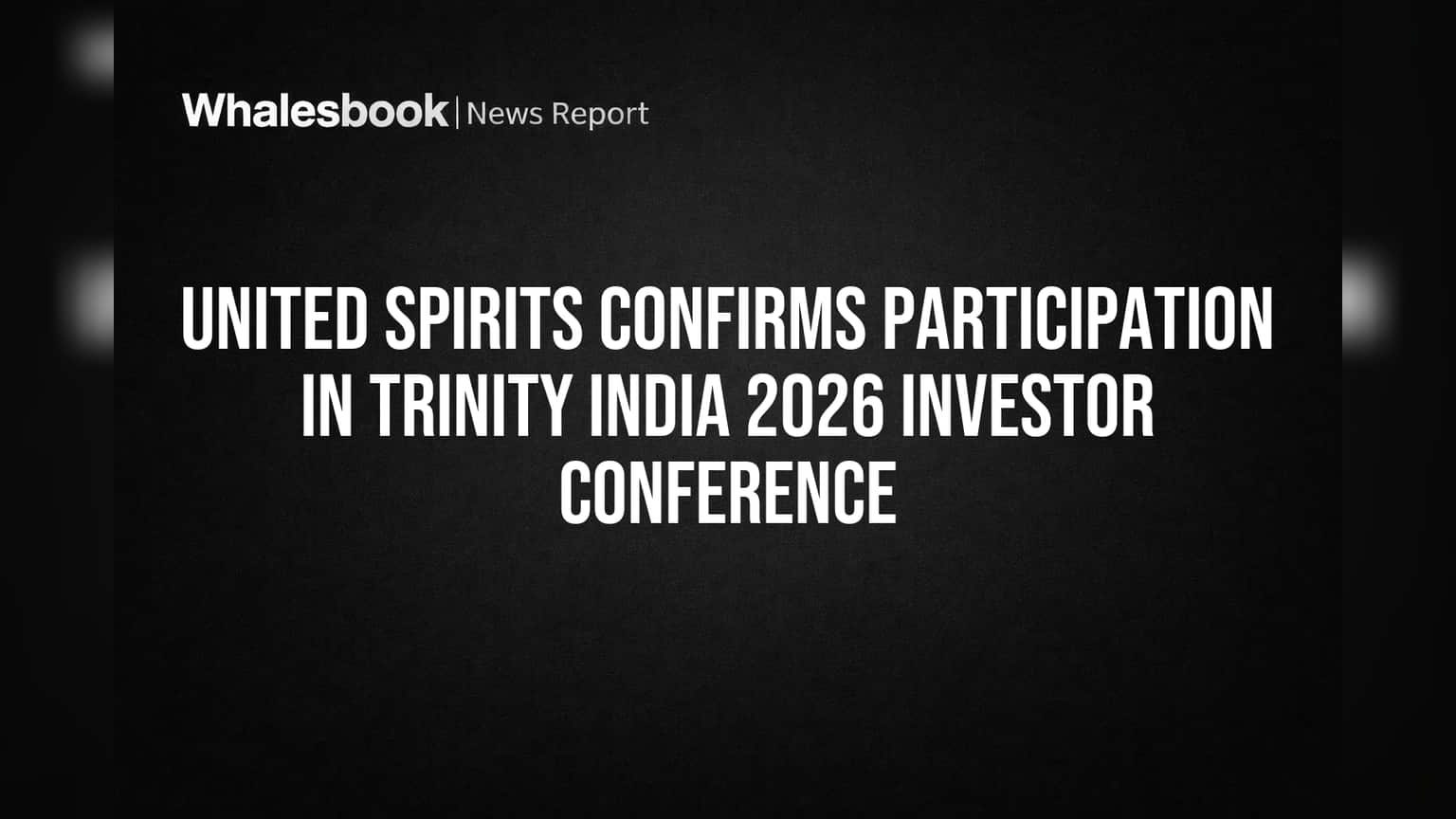 United Spirits to Attend Trinity India 2026 Investor Conference