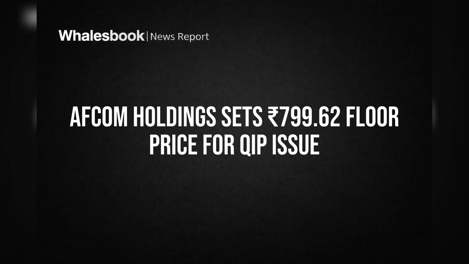 Afcom Holdings Sets ₹799.62 Floor Price for QIP Issue