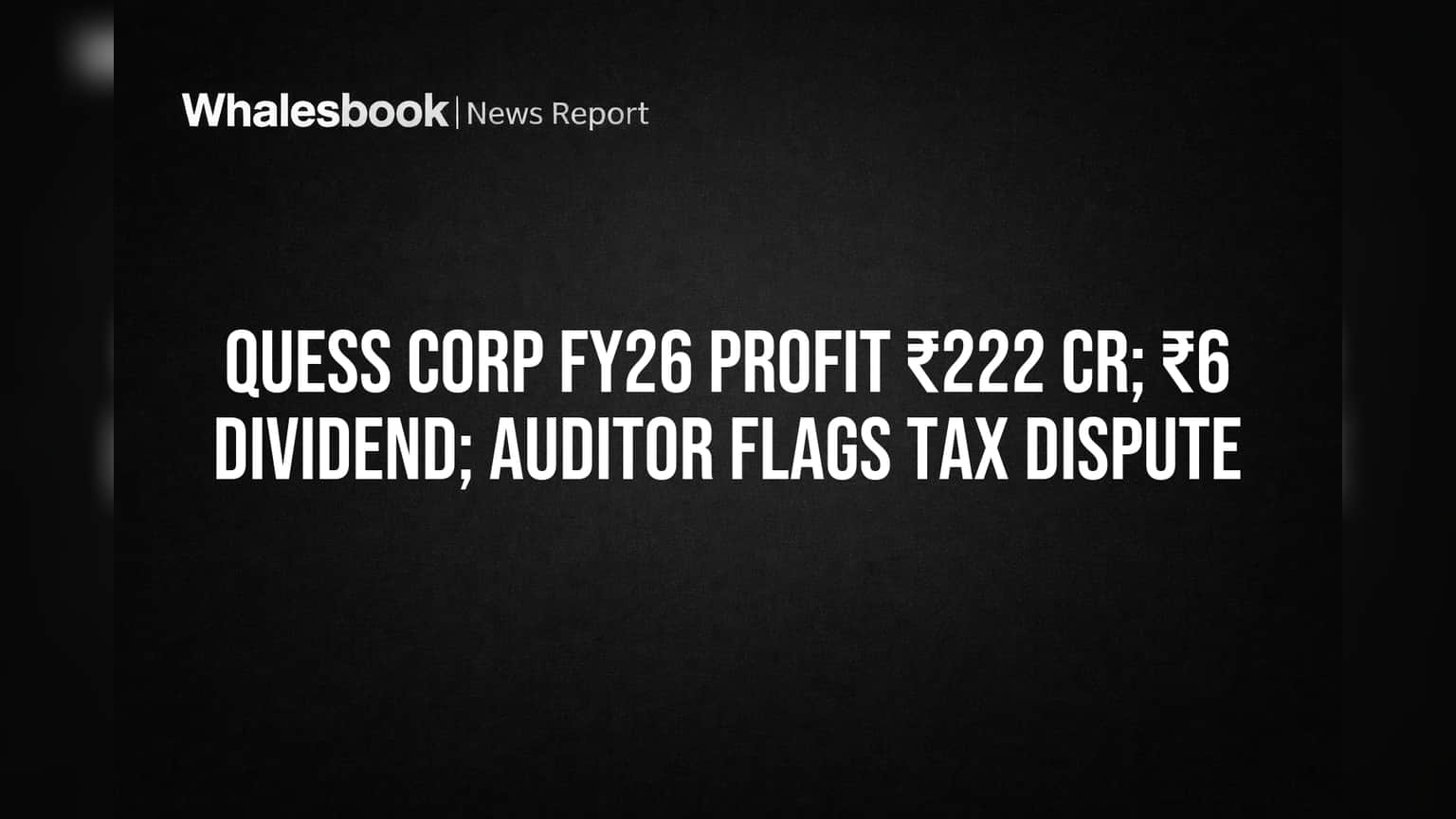 Quess Corp: ₹6 Dividend for FY26 as Auditors Flag Recurring Tax Issue
