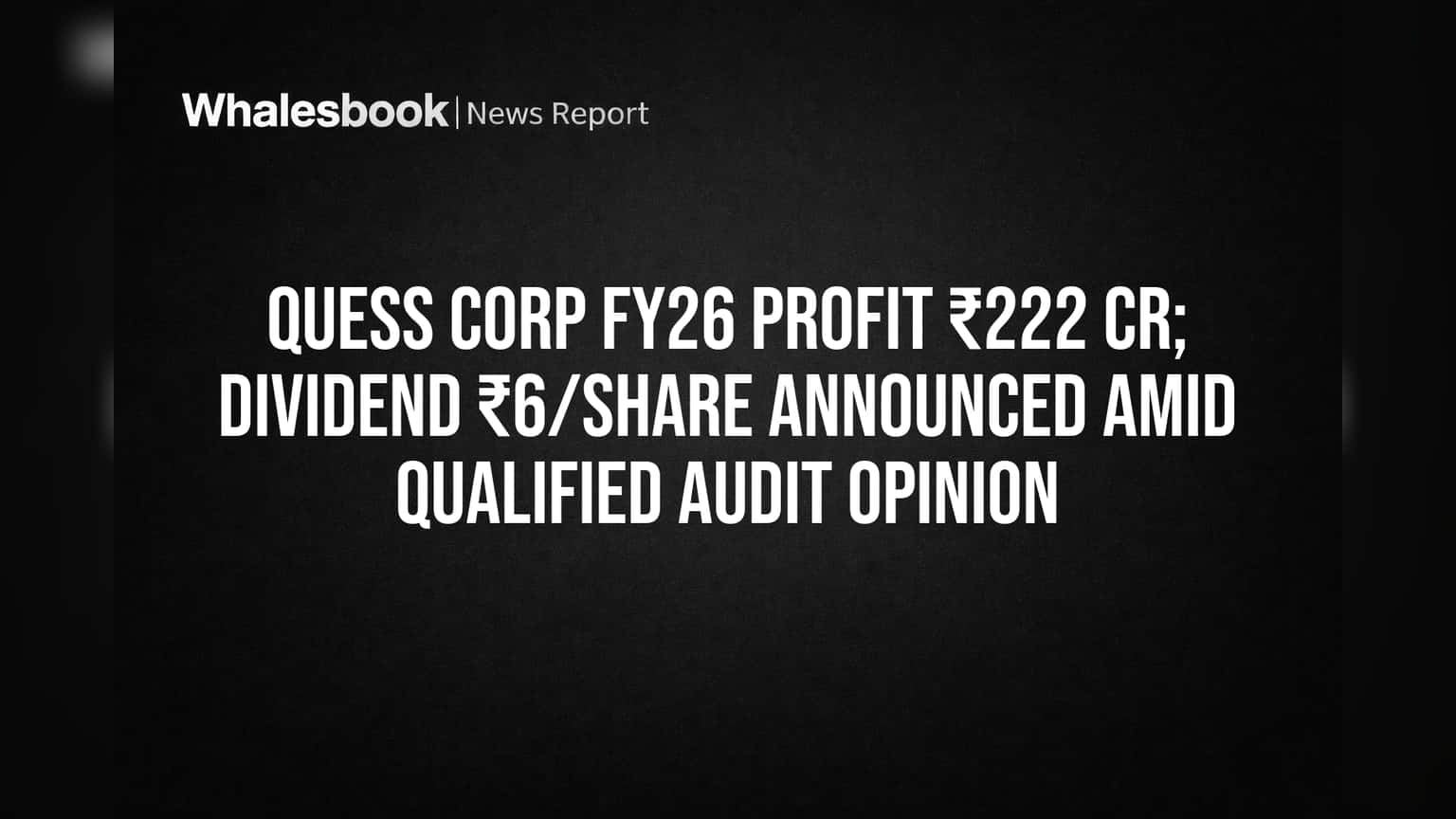 Quess Corp FY26 profit ₹222 Cr, ₹6 dividend announced amid audit concerns