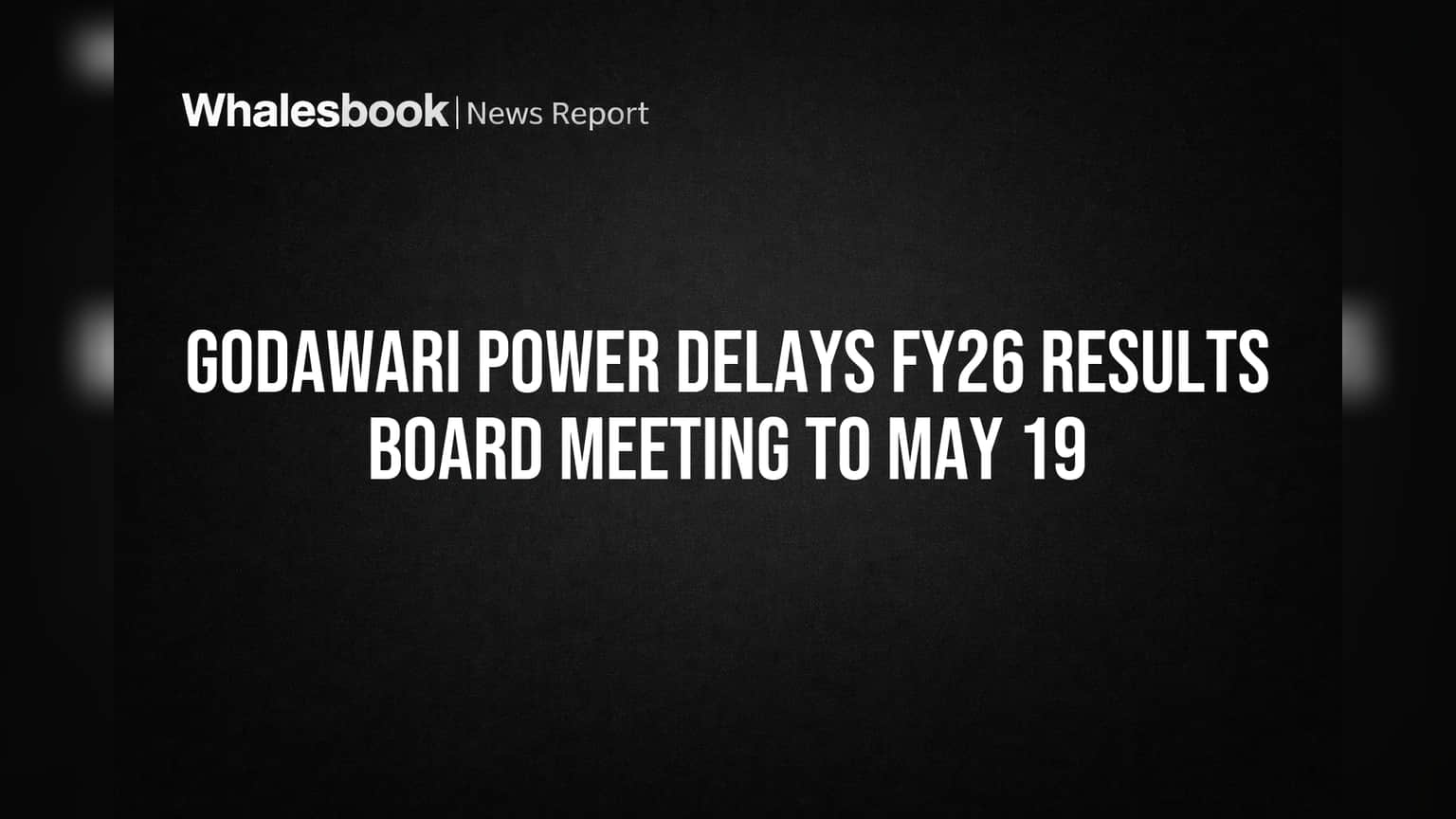 Godawari Power Delays FY26 Results Board Meeting to May 19