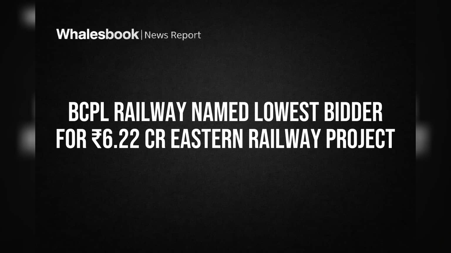 BCPL Railway Named Lowest Bidder for ₹6.22 Cr Eastern Railway Project