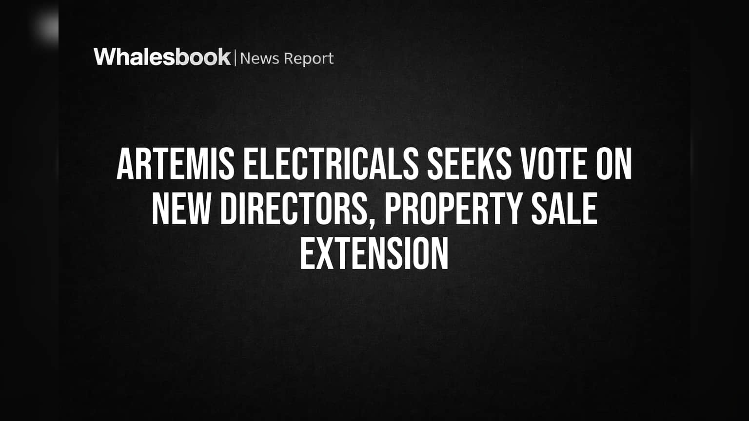 Artemis Electricals Seeks Vote on New Directors, Property Sale Extension