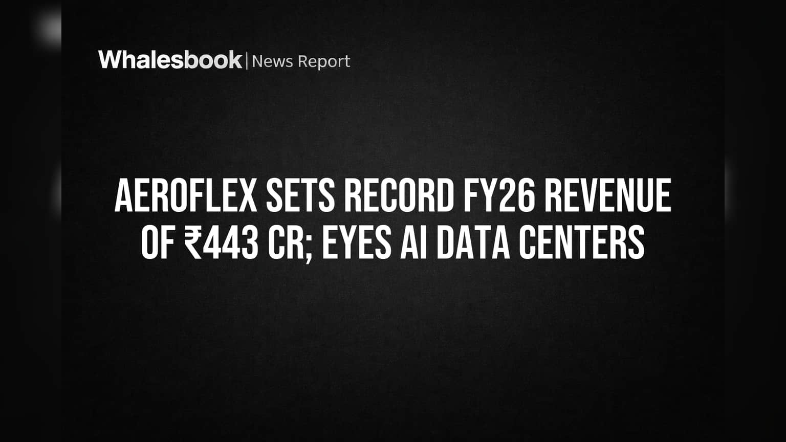 Aeroflex Sets Record FY26 Revenue of ₹443 Cr; Eyes AI Data Centers