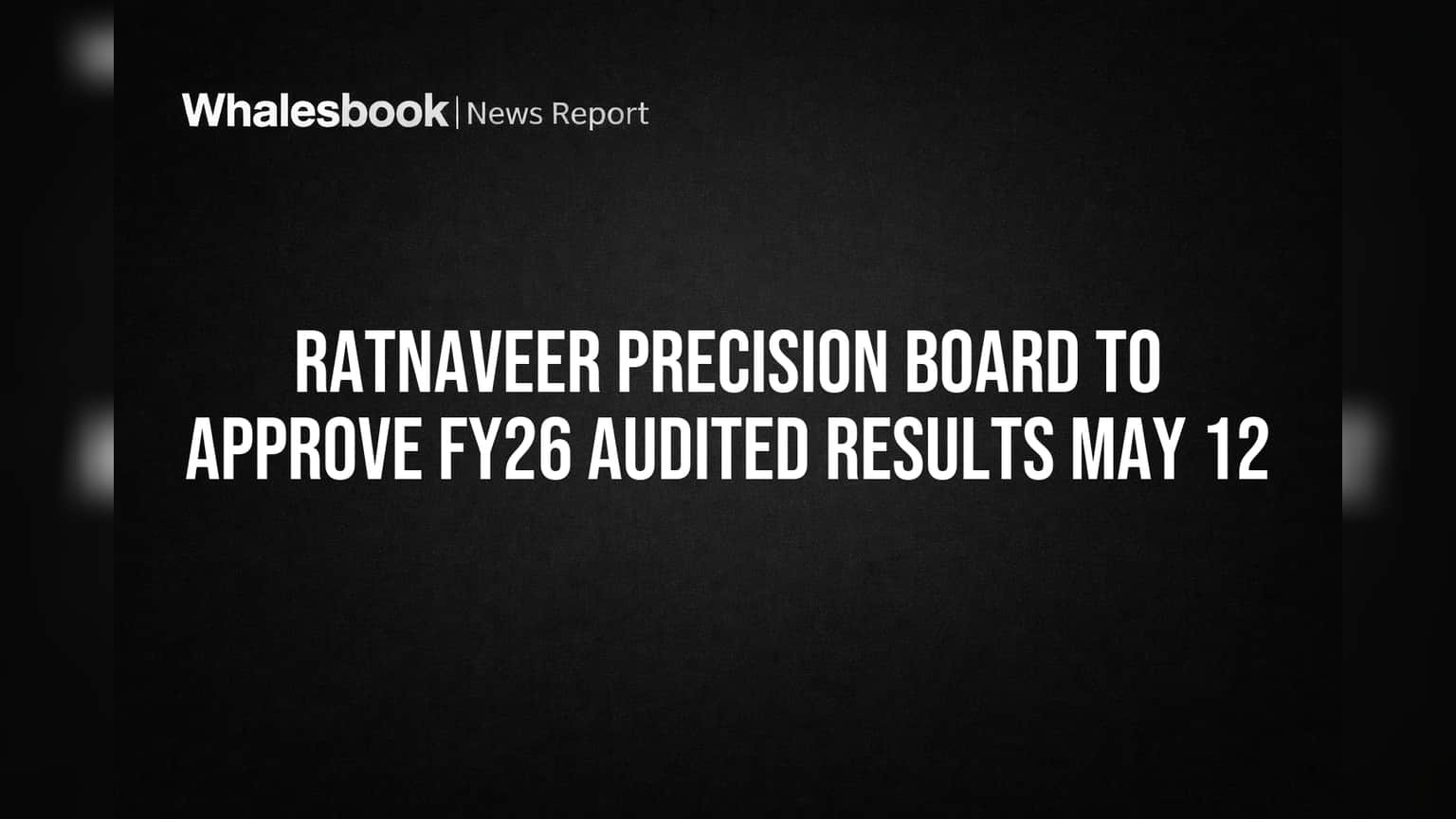 Ratnaveer Precision Board to Approve FY26 Audited Results May 12