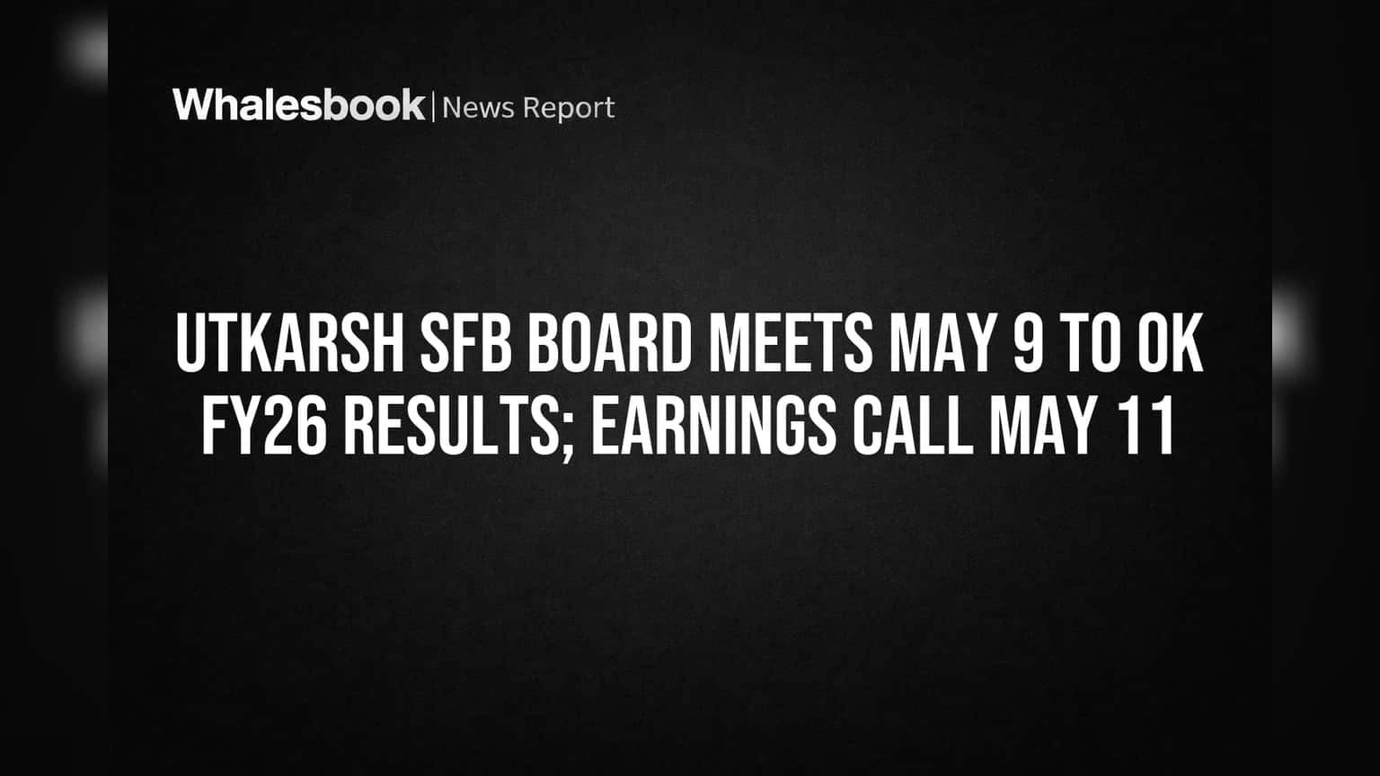 Utkarsh SFB: 9 मई को बोर्ड मीटिंग, FY26 के नतीजे होंगे पेश! 11 को होगी Earnings Call, निवेशकों को मिलेगी बड़ी जानकारी
