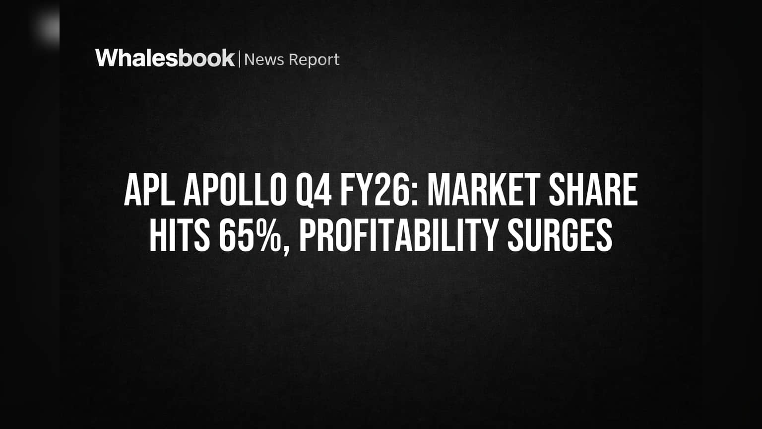 APL Apollo Q4 FY26: Market Share Hits 65%, Profitability Surges