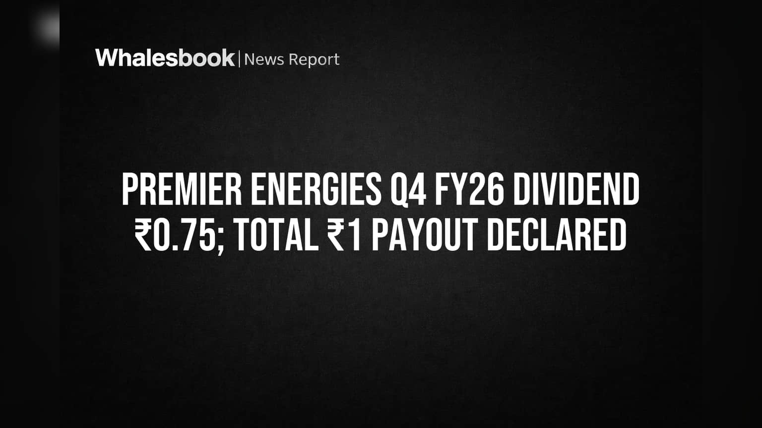 Premier Energies Q4 FY26 Dividend ₹0.75; Total ₹1 Payout Declared