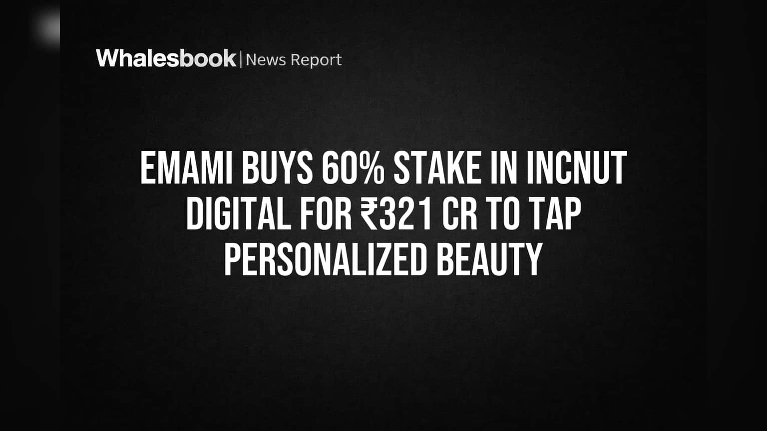 Emami Buys 60% Stake in IncNut Digital for ₹321 Cr to Tap Personalized Beauty