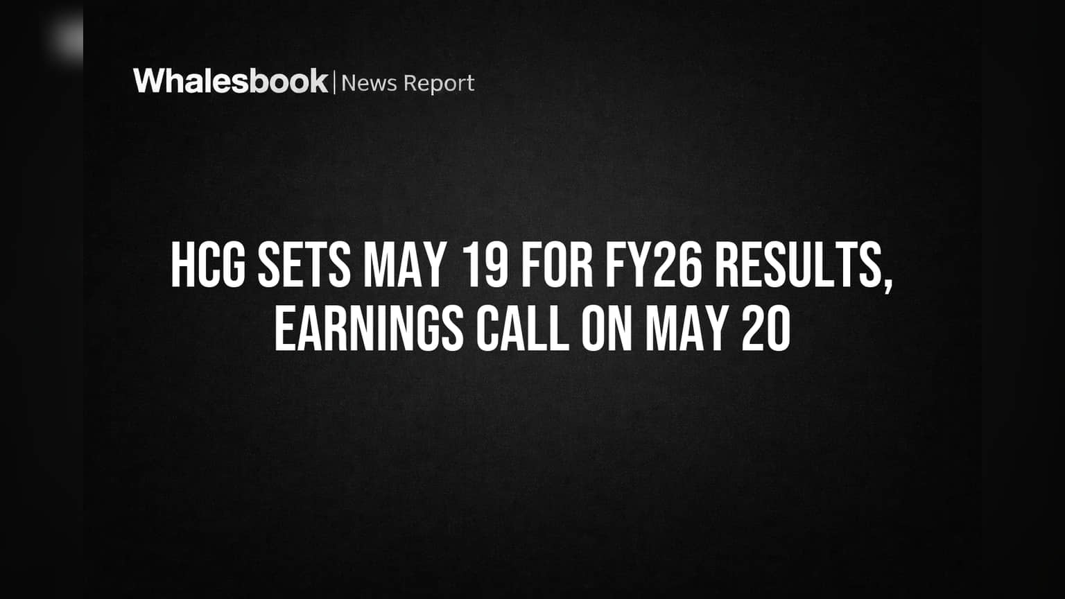 HCG Sets May 19 for FY26 Results, Earnings Call on May 20