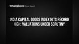 India Capital Goods Index Hits Record High; Valuations Under Scrutiny