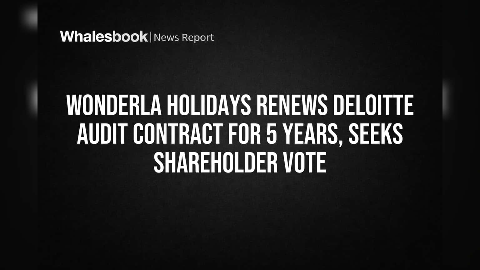 Wonderla Holidays Renews Deloitte Audit Contract for 5 Years, Seeks Shareholder Vote
