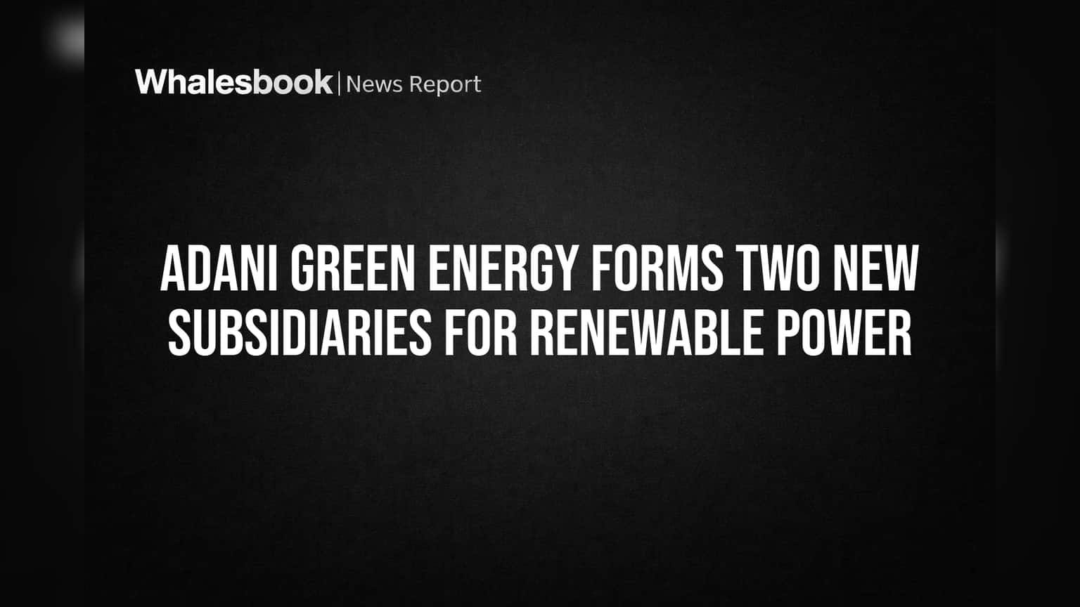 Adani Green Energy Forms Two New Subsidiaries for Renewable Power
