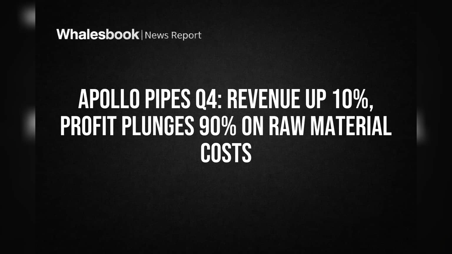 Apollo Pipes Q4: Revenue Up 10%, Profit Plunges 90% on Raw Material Costs