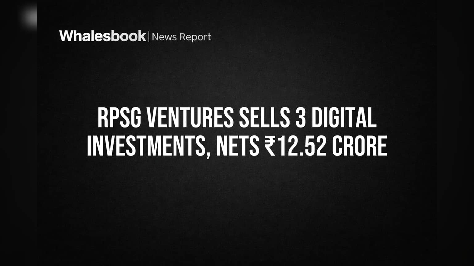 RPSG Ventures Sells 3 Digital Investments, Nets ₹12.52 Crore