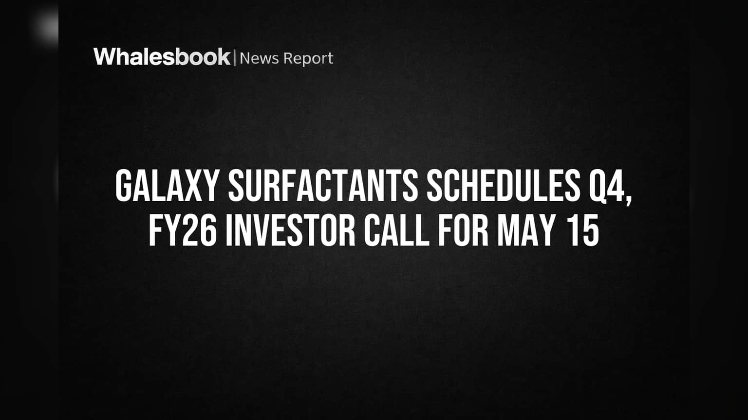 Galaxy Surfactants: మే 15న కీలక ఇన్వెస్టర్ కాల్.. FY26 ఫలితాలపై చర్చ!