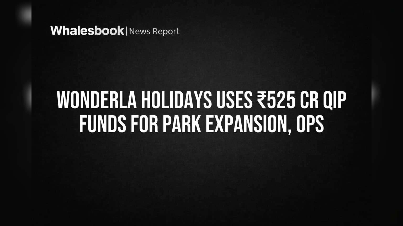 Wonderla Holidays Share: ₹525 கோடி QIP நிதி முழு பயன்பாடு உறுதி! பூங்கா விரிவாக்கத்தில் அதிரடி