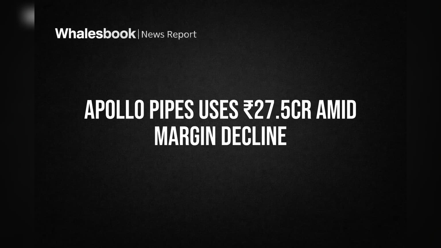 Apollo Pipes Uses ₹27.5Cr Amid Margin Decline