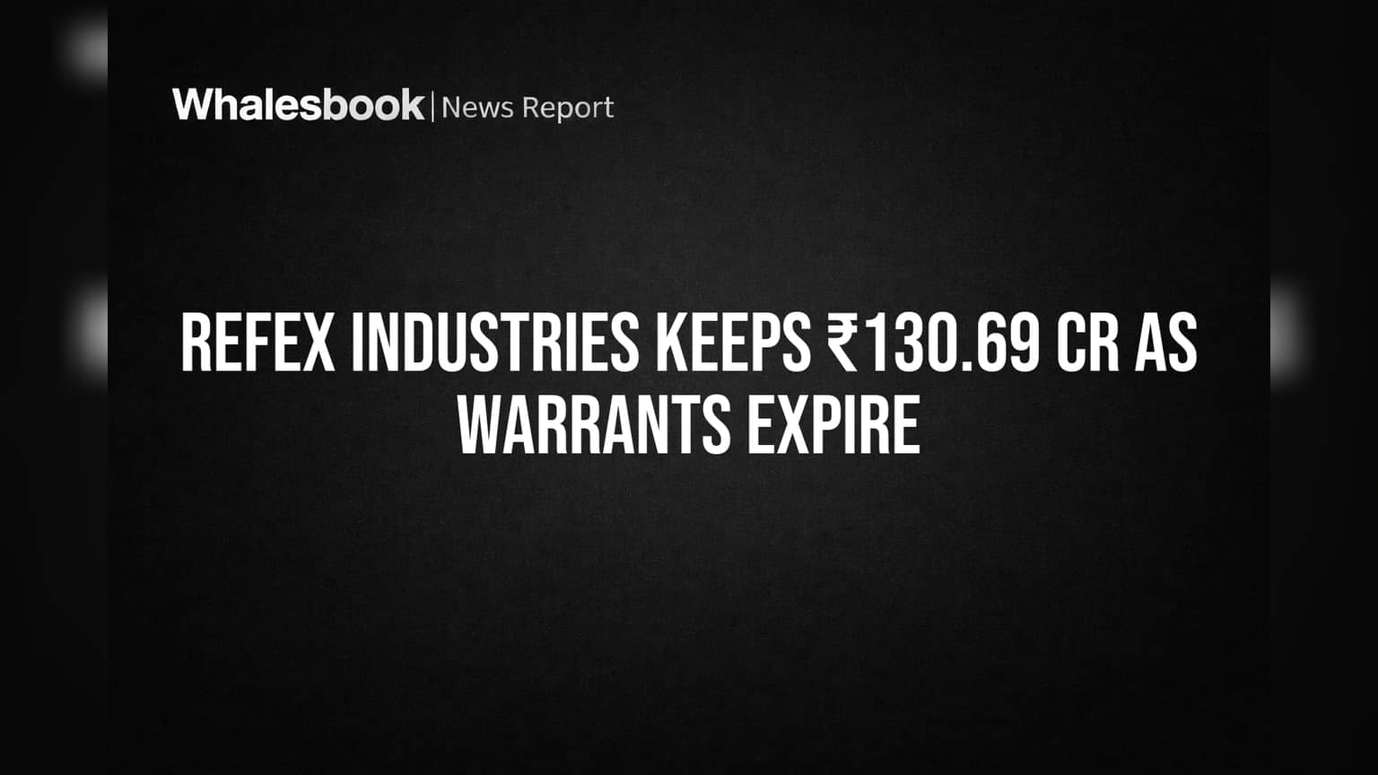 Refex Industries Keeps ₹130.69 Cr as Warrants Expire