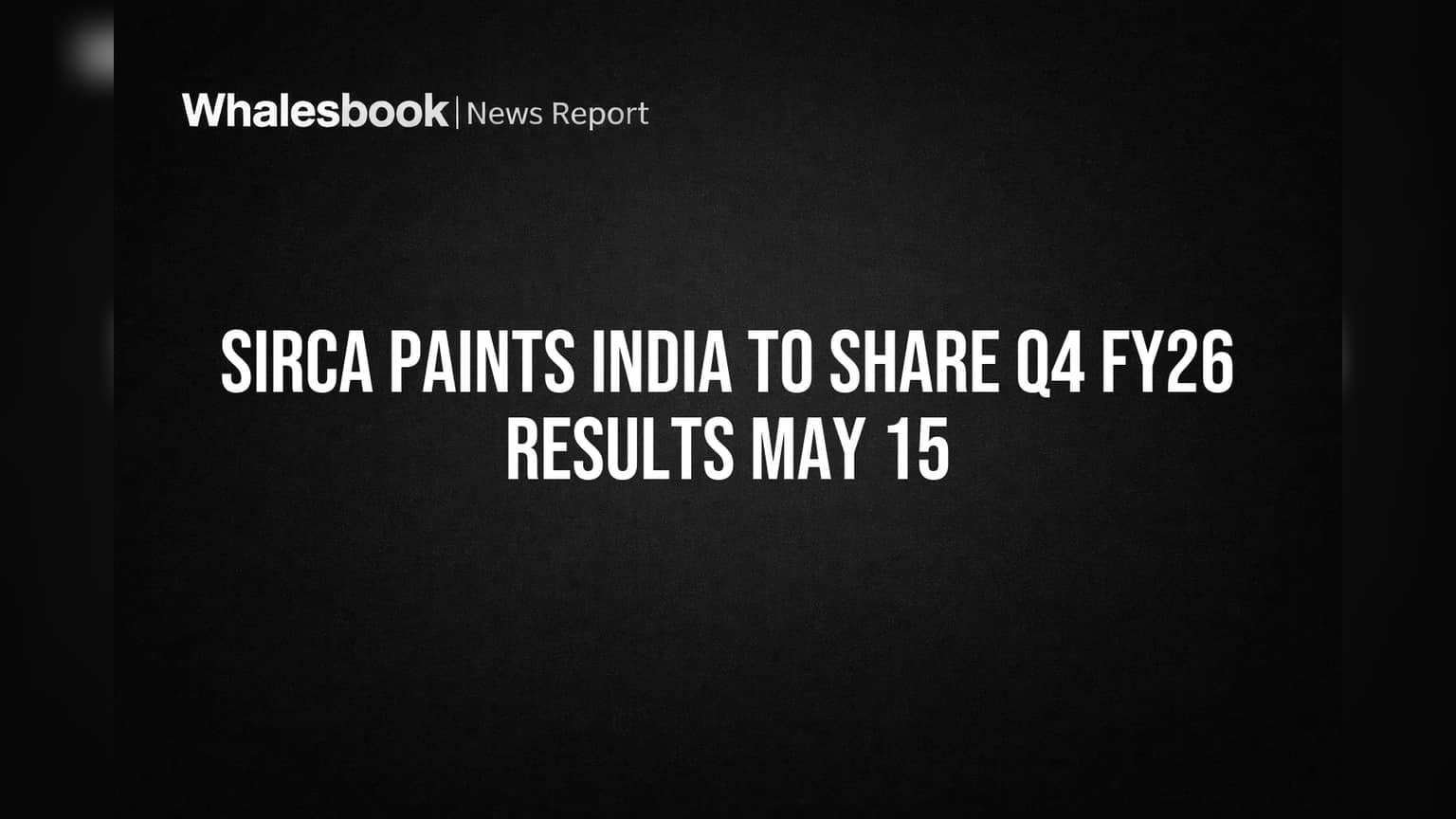 Sirca Paints India to Share Q4 FY26 Results May 15