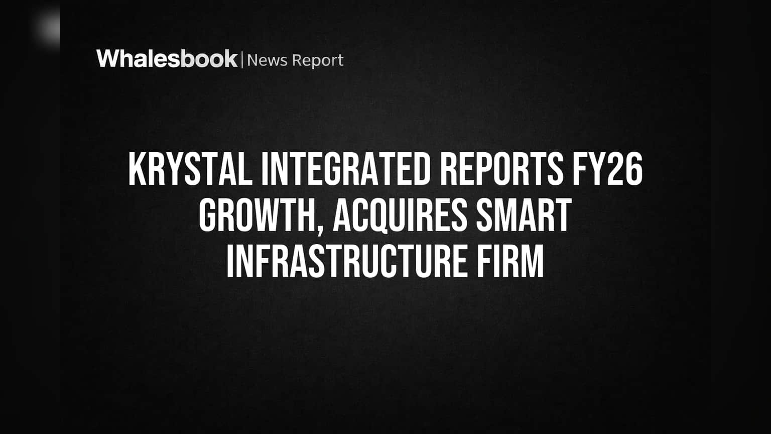 Krystal Integrated Reports FY26 Growth, Acquires Smart Infrastructure Firm