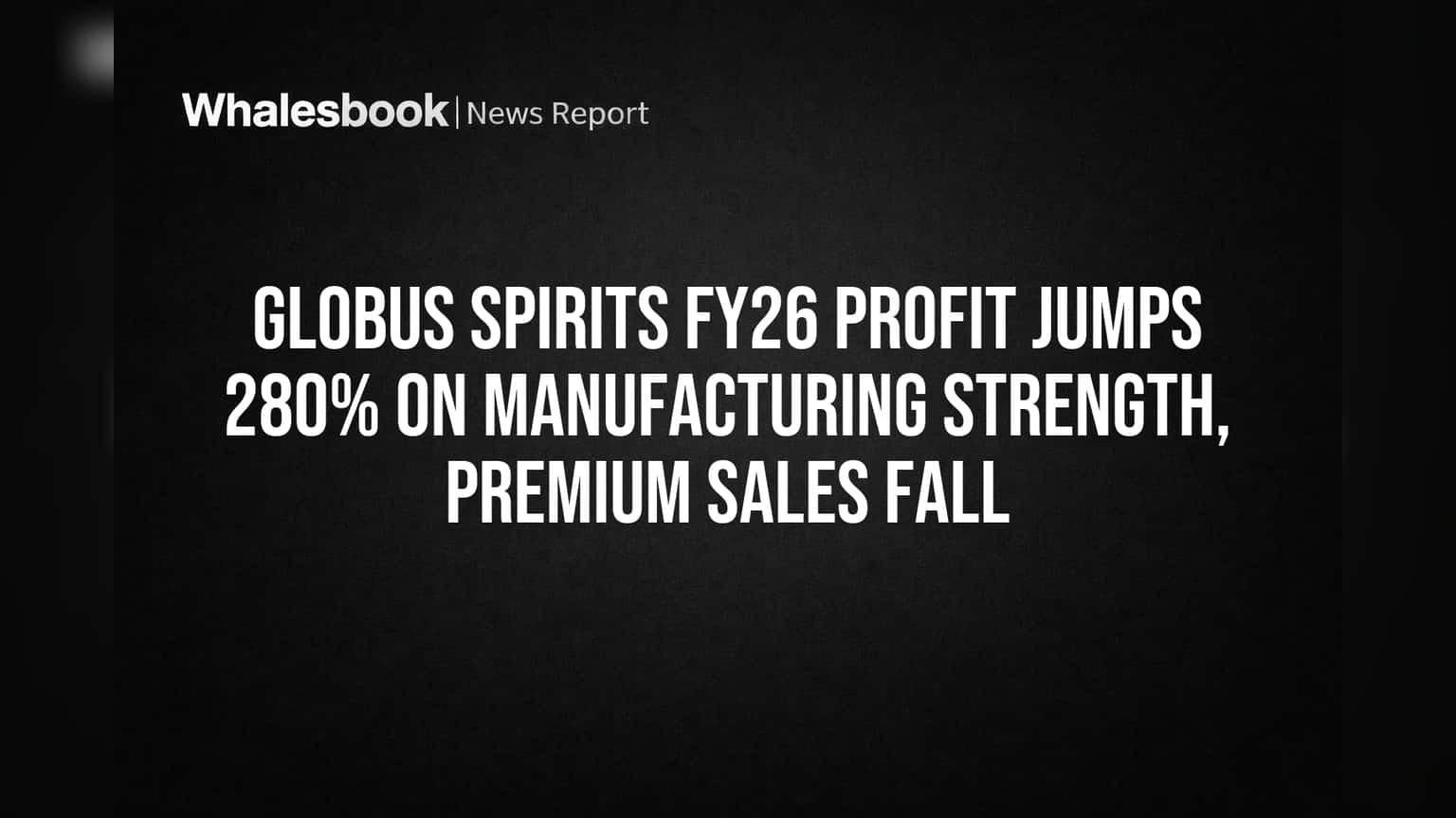 Globus Spirits Share Price: निवेशकों की चांदी! कंपनी का मुनाफा **280%** उछला, पर प्रीमियम सेगमेंट में गिरावट