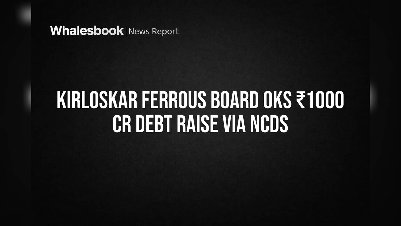 Kirloskar Ferrous Board OKs ₹1000 Cr Debt Raise Via NCDs