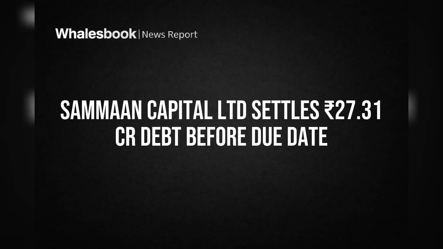 Sammaan Capital Ltd Settles ₹27.31 Cr Debt Before Due Date