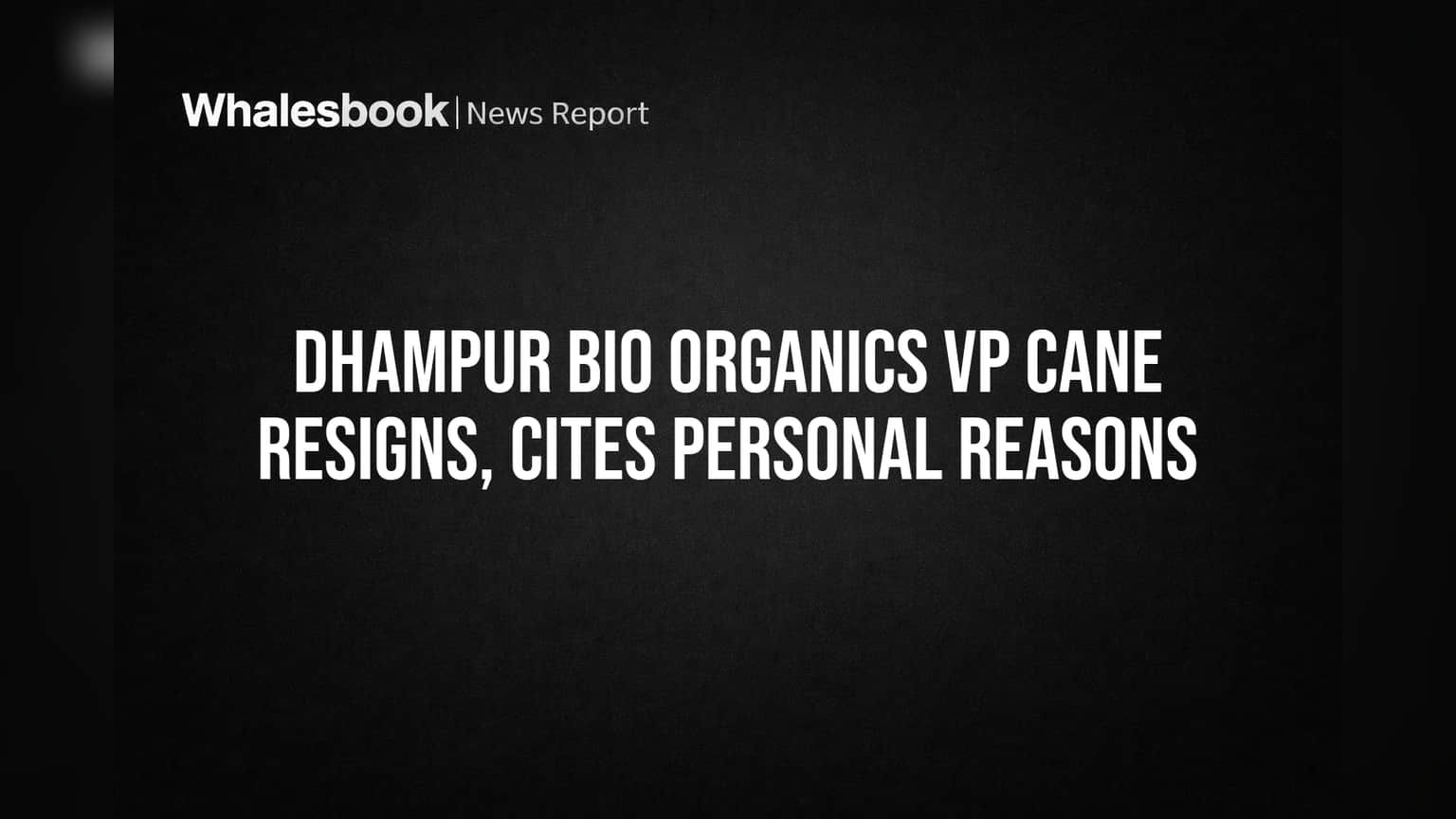 Dhampur Bio Organics VP Cane Resigns, Cites Personal Reasons