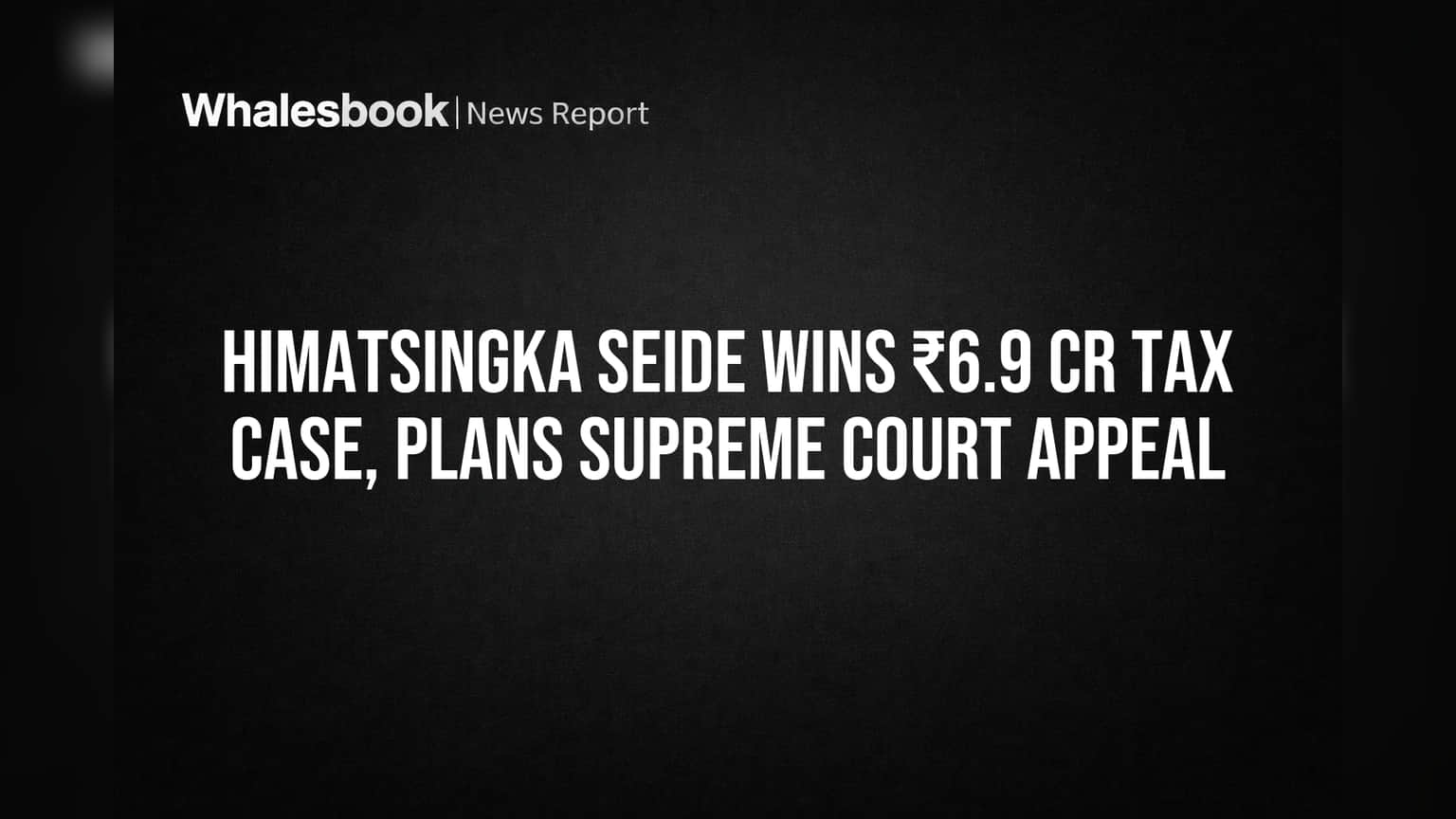 Himatsingka Seide: ₹6.9 கோடி வரி தள்ளுபடி! உச்ச நீதிமன்ற மேல்முறையீடு - சட்டப் போராட்டம் தொடர்கிறது