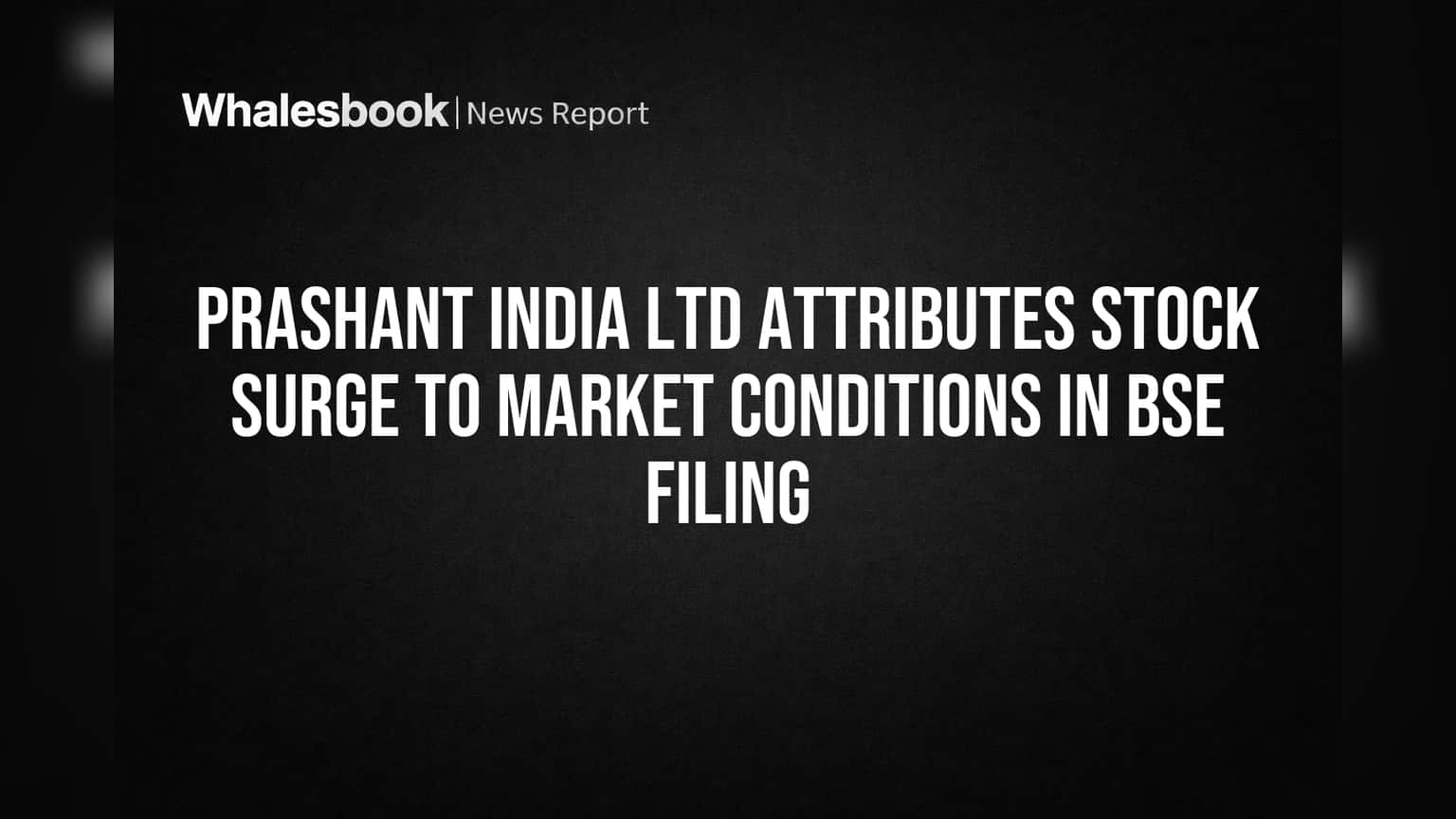 Prashant India Ltd Attributes Stock Surge to Market Conditions in BSE Filing