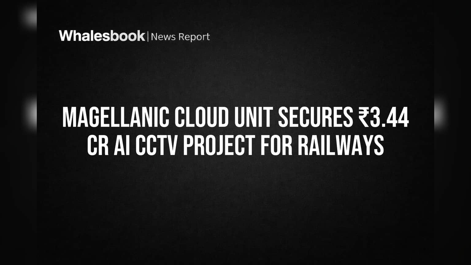 Magellanic Cloud Unit Secures ₹3.44 Cr AI CCTV Project for Railways