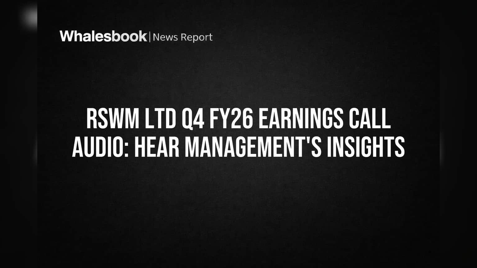 RSWM Ltd Q4 FY26 Earnings Call Audio: Hear Management's Insights