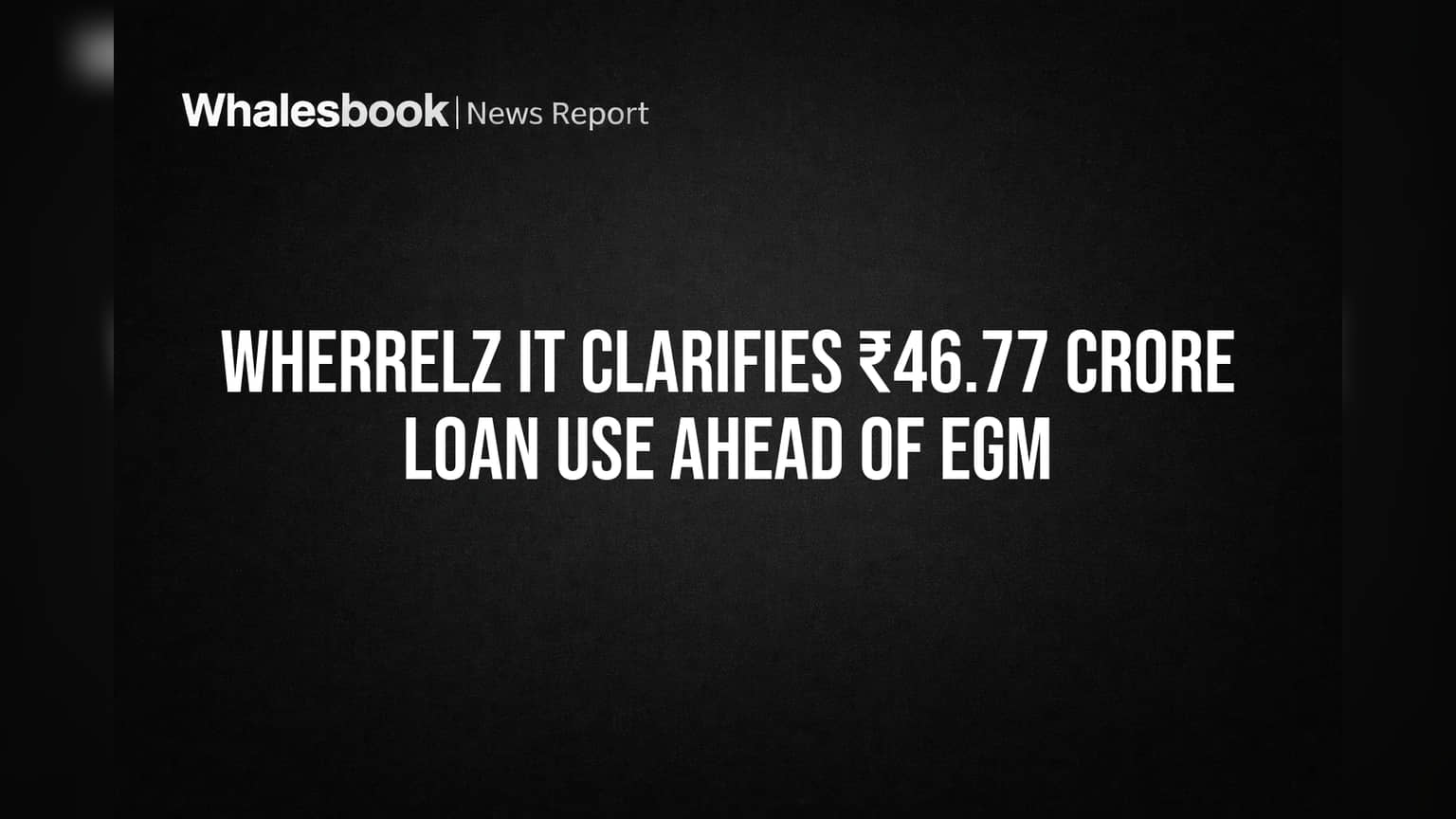 Wherrelz IT: ₹46.77 कोटी कर्जाचा हिशोब स्पष्ट! EGM पूर्वी कंपनीने दिली महत्त्वाची अपडेट