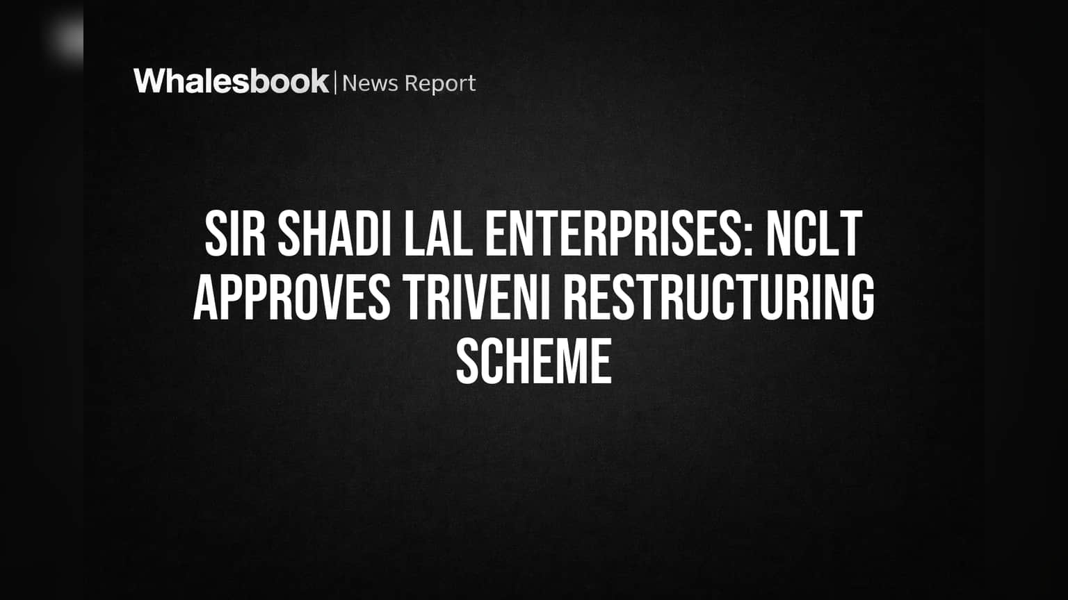 Sir Shadi Lal Enterprises: NCLT Approves Triveni Restructuring Scheme