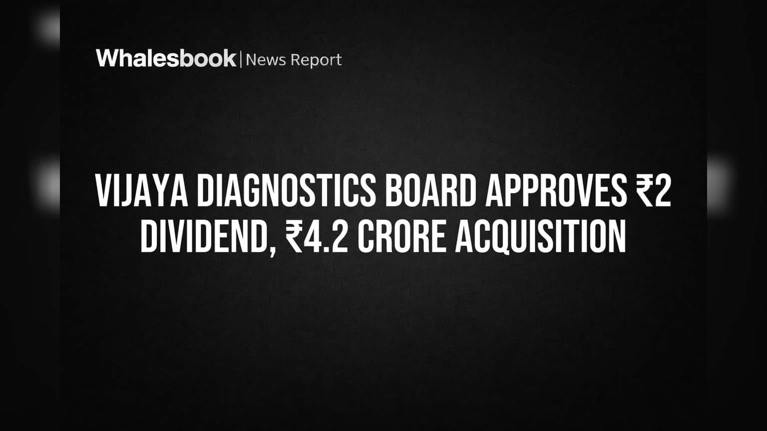Vijaya Diagnostics Board Approves ₹2 Dividend, ₹4.2 Crore Acquisition