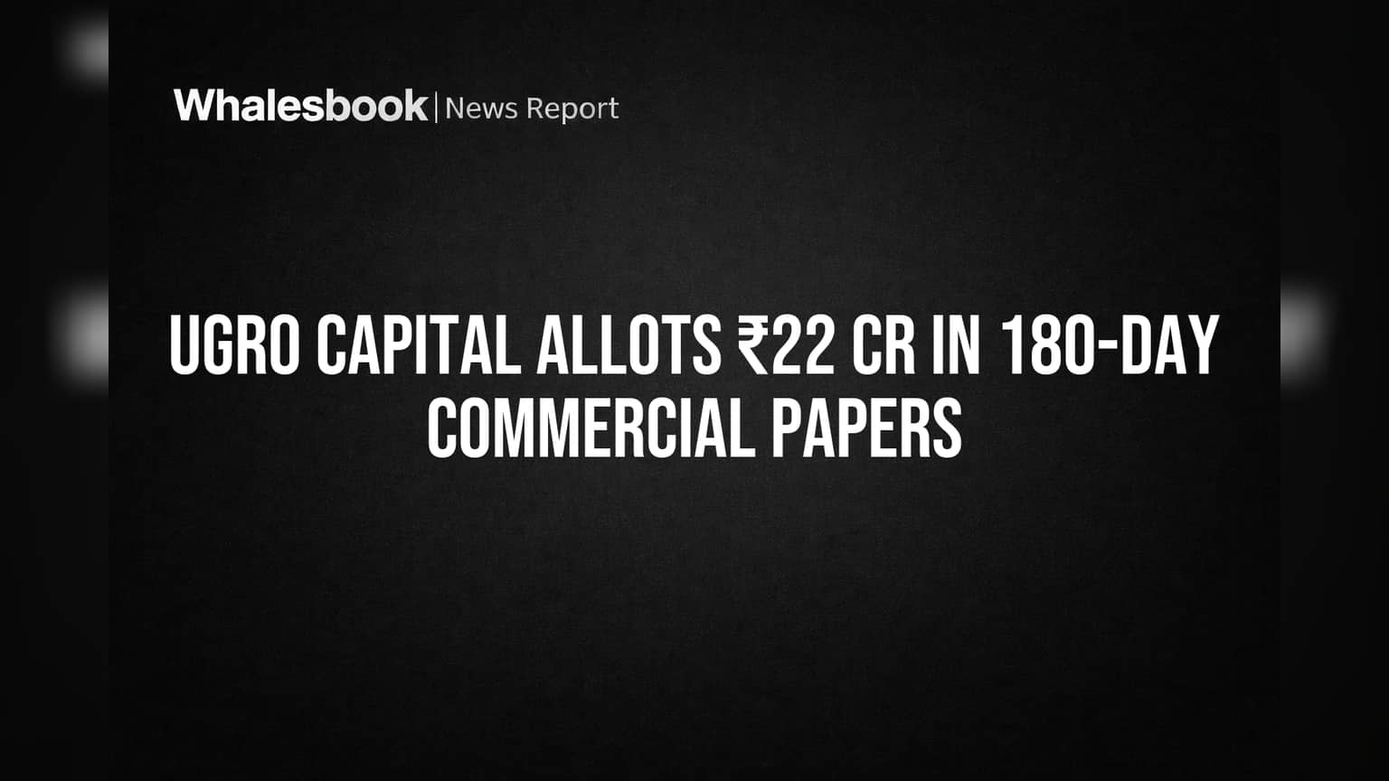 Ugro Capital Allots ₹22 Cr in 180-Day Commercial Papers