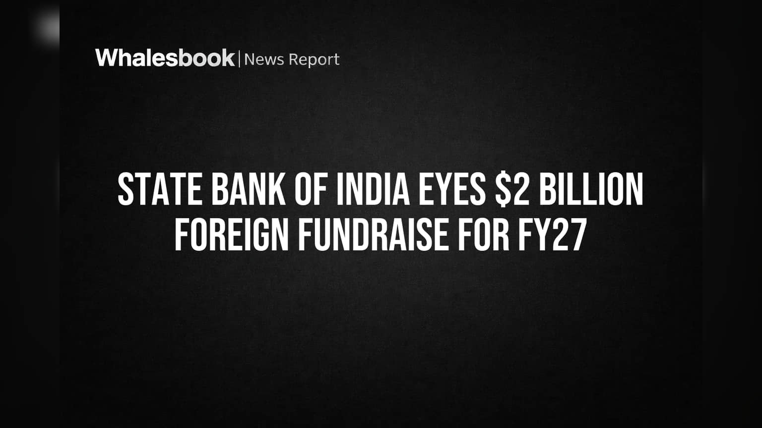 SBI ની મોટી યોજના: FY27 માટે **$2 બિલિયન** વિદેશી ફંડિંગ વધારશે