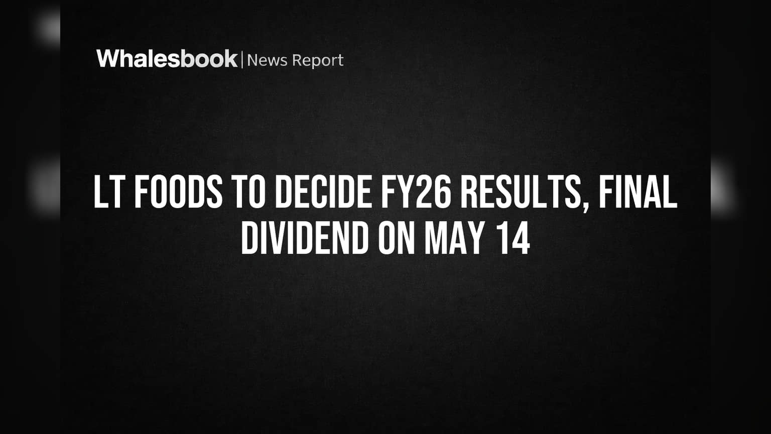 LT Foods to Decide FY26 Results, Final Dividend on May 14