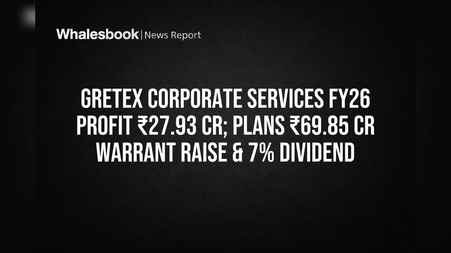 Gretex Corporate Services FY26 Profit ₹27.93 Cr; Plans ₹69.85 Cr Warrant Raise & 7% Dividend