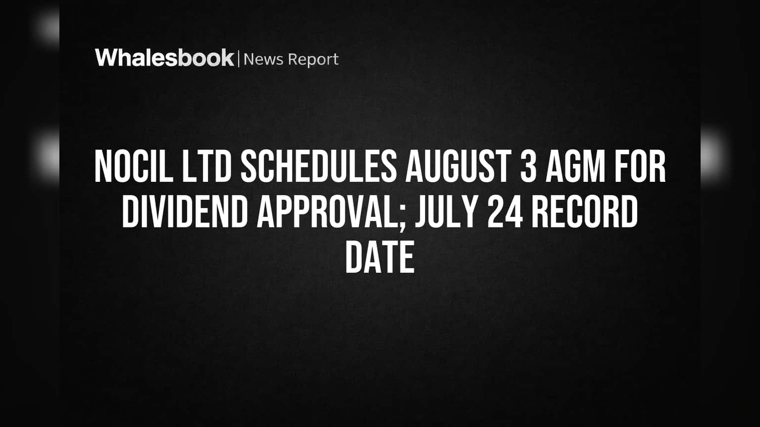 NOCIL Ltd Schedules August 3 AGM for Dividend Approval; July 24 Record Date