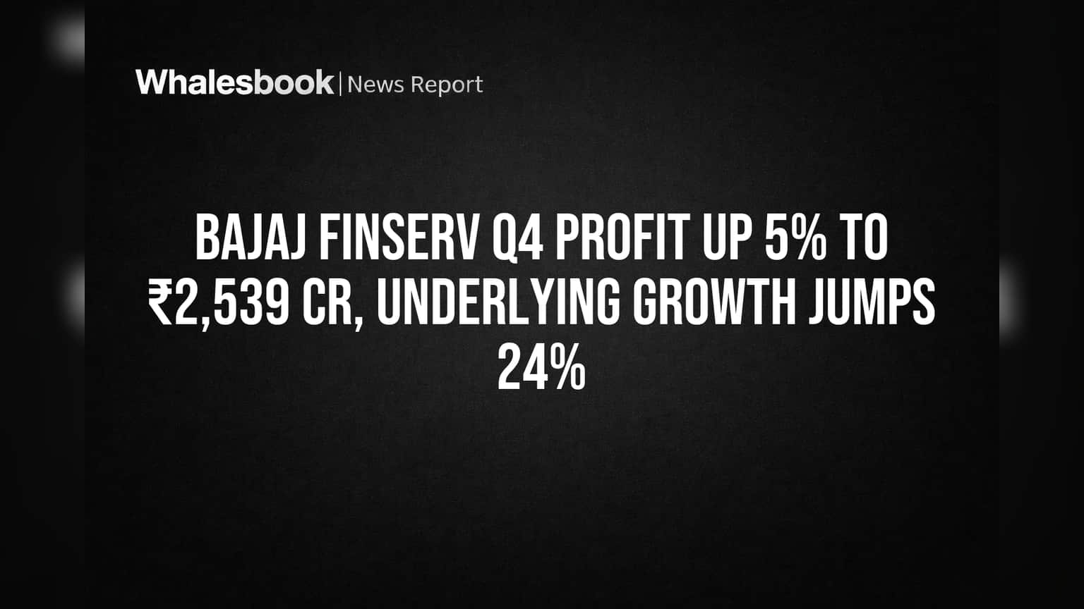 Bajaj Finserv Q4 Profit Up 5% to ₹2,539 Cr, Underlying Growth Jumps 24%
