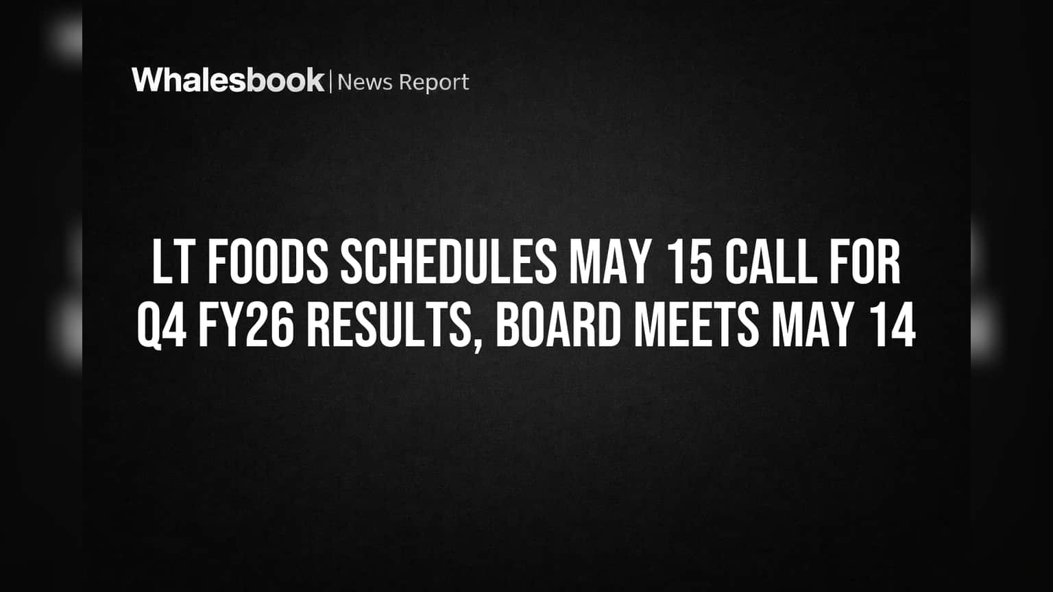 LT Foods schedules May 15 call for Q4 FY26 results, board meets May 14