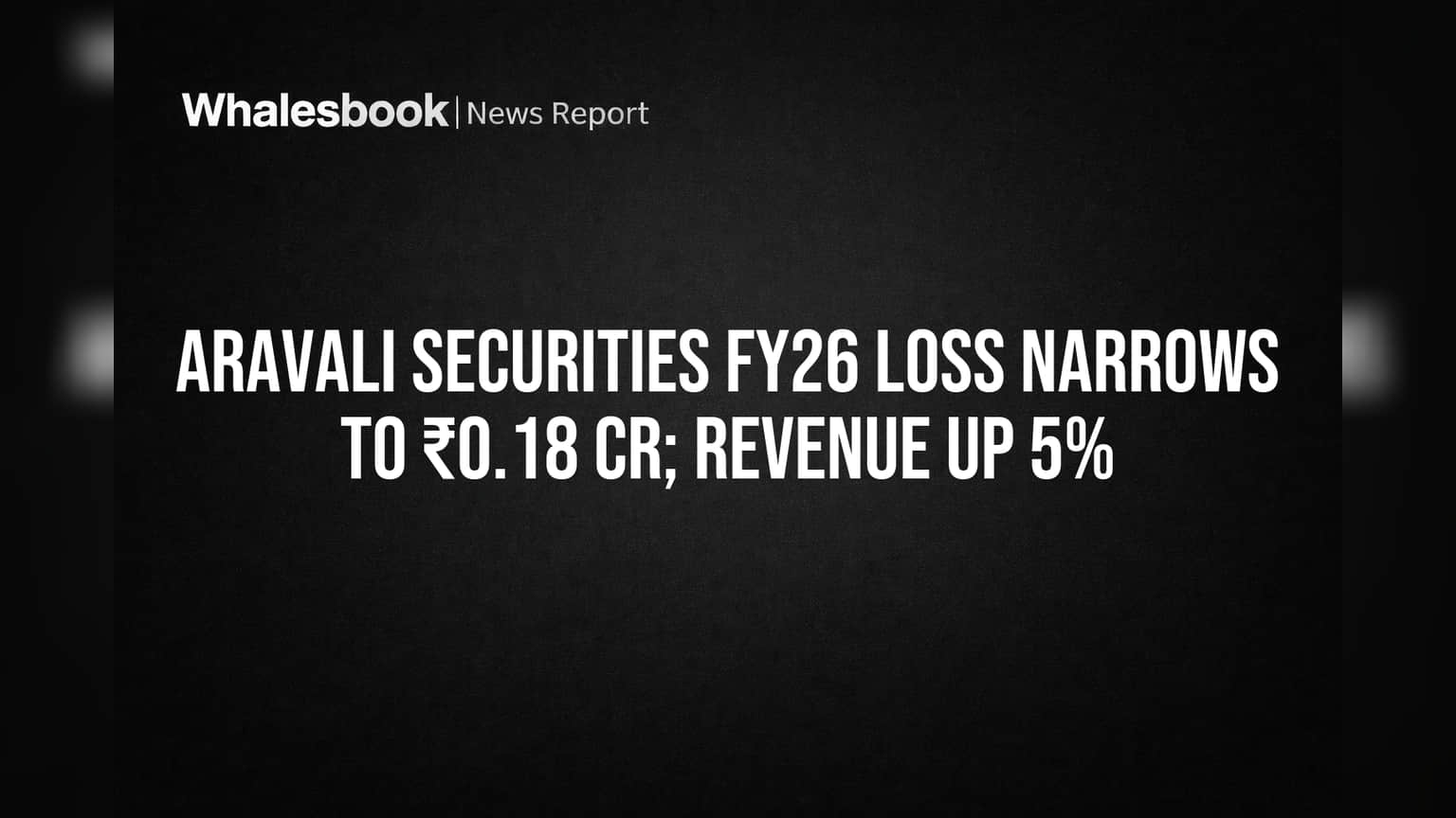 Aravali Securities FY26 Loss Narrows to ₹0.18 Cr; Revenue Up 5%
