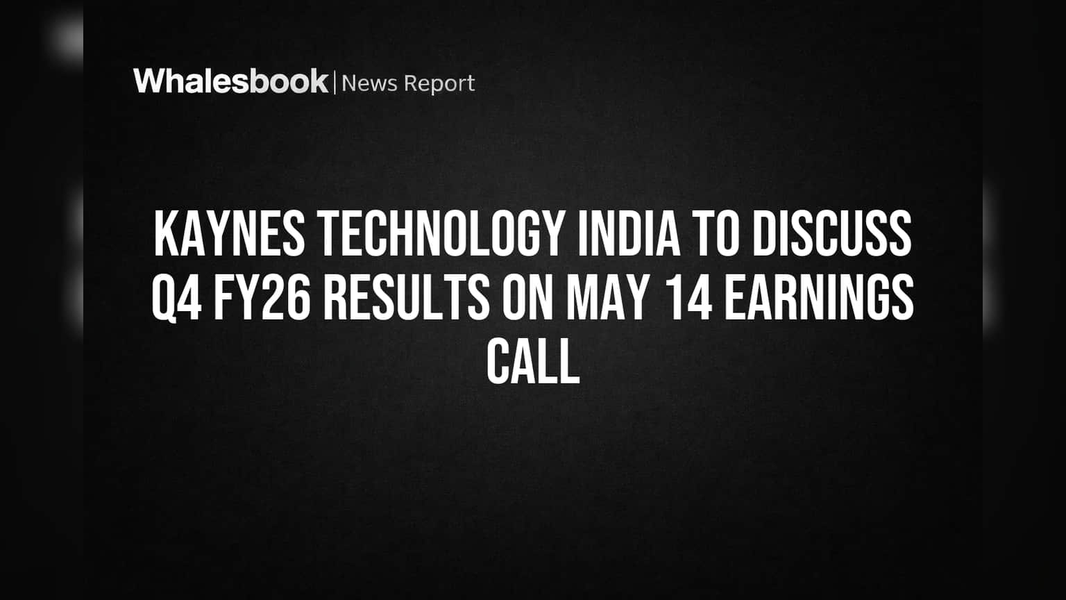 Kaynes Technology India to Discuss Q4 FY26 Results on May 14 Earnings Call